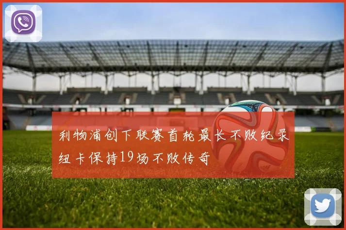 利物浦创下联赛首轮最长不败纪录纽卡保持19场不败传奇